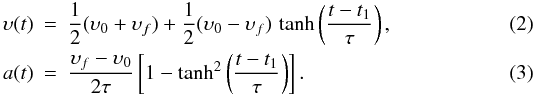 \begin{eqnarray} \label{e:fitvt} \upsilon(t)&=&\frac{1}{2}(\upsilon_{0}+\upsilon_{f})+ \frac{1}{2}(\upsilon_{0}-\upsilon_{f})\, \tanh\left(\frac{t-t_1}{\tau}\right),\\ \label{e:fitat} a(t)&=&\frac{\upsilon_{f}-\upsilon_{0}}{2\tau} \left[1-{\tanh}^{2}\left(\frac{t-t_1}{\tau}\right)\right]. \end{eqnarray}