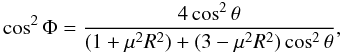 \begin{equation} \label{um3} \cos^2\Phi = \frac{4\cos^2\theta}{(1+\mu^2R^2)+(3-\mu^2R^2)\cos^2\theta}, \end{equation}