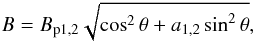 \begin{equation} \label{um5} B = B_{\rm p1,2} \sqrt{\cos^2\theta + a_{1,2}\sin^2\theta}, \end{equation}