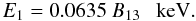 \begin{equation} \label{um9} E_{\rm 1} = 0.0635~ B_{\rm 13}~~ \rm~keV. \end{equation}