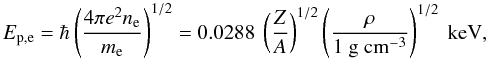 \begin{equation} \label{u2_m2} E_{\rm p,e} = \hbar \left(\frac{4\pi e^2 n_{\rm e}}{m_{\rm e}}\right)^{1/2} = 0.0288 ~ \left(\frac{Z}{A}\right)^{1/2} \left(\frac{\rho}{1~\rm g~ cm^{-3}}\right)^{1/2}~\mbox{keV}, \end{equation}