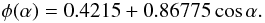 \begin{equation} \label{ang} \phi(\alpha) = 0.4215+0.86775 \cos\alpha. \end{equation}