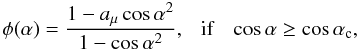 \begin{equation} \label{add1} \phi(\alpha) = \frac{1-a_{\mu}\cos\alpha^2}{1-\cos\alpha^2},~~~ {\rm if}~~~ \cos\alpha \ge \cos\alpha_{\rm c}, \end{equation}