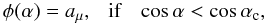 \begin{equation} \label{add2} \phi(\alpha) = a_{\mu},~~~ {\rm if}~~~ \cos\alpha < \cos\alpha_{\rm c}, \end{equation}