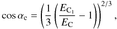 \begin{equation} \label{add3} \cos\alpha_{\rm c}= \left(\frac{1}{3}\left(\frac{E_{\rm C_{\rm 1}}}{E_{\rm C}}-1\right)\right)^{2/3}, \end{equation}