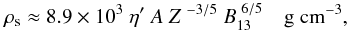 \begin{equation} \label{u2_1} \rho_{\rm s} \approx 8.9 \times 10^3~\eta'~ A~ Z^{~-3/5}~ B_{\rm 13}^{~6/5}~~~~ \rm g~cm^{-3}, \end{equation}