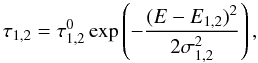 \begin{equation} \label{u2_9} \tau_{1,2} = \tau_{1,2}^{0} \exp\left(-\frac{(E-E_{1,2})^2}{2\sigma_{1,2} ^2}\right), \end{equation}