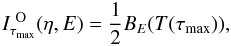 \begin{equation} \label{u2_11} I^{\rm ~O}_{\tau_{\rm max}}(\eta,E) = \frac{1}{2} B_E(T(\tau_{\rm max})), \end{equation}