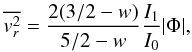 \begin{equation} % \overline{v_{r}^{2}}=\frac{2(3/2-w)}{5/2-w}\frac{I_{1}}{I_{0}}|\Phi|, \label{eq:DFJrdispersion} \end{equation}