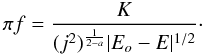 \begin{equation} % \label{eq:genFPDF} \pi f=\frac{K}{(j^{2})^{\frac{1}{2-a}}|E_{o}-E|^{1/2}}\cdot \end{equation}