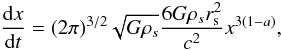 \begin{equation} % \frac{{\rm d}x}{{\rm d}t}=(2\pi)^{3/2}\sqrt{G\rho_{s}}\frac{6G\rho_{s}r_{\rm s}^{2}}{c^{2}}x^{3(1-a)}, \end{equation}