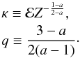 \begin{eqnarray} % \label{eq:defs} && \kappa \equiv \mathcal{E}Z^{-\frac{1-a}{2-a}}, \nonumber\\ && q \equiv \frac{3-a}{2(a-1)}\cdot \end{eqnarray}