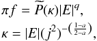 \begin{eqnarray} % \label{eq:anisopsteady} && \pi f = \widetilde{P}(\kappa)|E|^{q}, \nonumber\\ && \kappa = |E|(j^{2})^{-\left(\frac{1-a}{2-a}\right)}, \end{eqnarray}