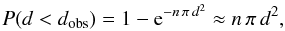 \begin{equation} P(d < d_{\rm obs}) = 1 - {\rm e}^{-n\,\pi\,d^2} \approx n\,\pi\,d^2, \end{equation}
