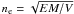 $n_{\rm e}=\sqrt{EM/V}$