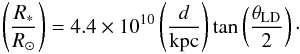 \begin{equation} \left(\frac{R_*}{R_\odot}\right)= 4.4 \times 10^{10} \left( \frac{d}{\mathrm{kpc}} \right) \tan \left( \frac{ \theta_{\mathrm{LD}} }{2} \right)\cdot \label{ra} \end{equation}