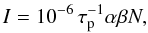 \begin{eqnarray} I = 10^{-6} \, \tau_{\rm p} ^{-1} \alpha \beta N,\nonumber \end{eqnarray}