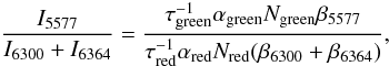 \begin{eqnarray} \frac{I_{5577}}{I_{6300}+I_{6364}} = \frac{\tau^{-1}_{\rm green} \alpha_{\rm green} N_{\rm green} \beta_{5577}} {\tau^{-1}_{\rm red} \alpha_{\rm red} N_{\rm red} (\beta_{6300} + \beta_{6364})},\nonumber \end{eqnarray}