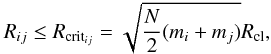 \begin{equation} \label{R_crit} R_{ij} \leq R_{{\rm crit}_{ij}} = \sqrt{\frac{N}{2} (m_i + m_j)} R_{\rm cl}, \end{equation}