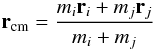 \begin{equation} \textbf{r}_{\rm cm} = \frac{m_i\textbf{r}_i + m_j\textbf{r}_j}{m_i+m_j} \end{equation}