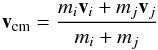 \begin{equation} \textbf{v}_{\rm cm} = \frac{m_i\textbf{v}_i + m_j\textbf{v}_j}{m_i+m_j} \end{equation}