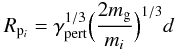 \begin{equation} R_{{\rm p}_i} = \gamma_{\rm pert}^{1/3} \Big( \frac{2m_{\rm g}}{m_i} \Big)^{1/3} d \end{equation}