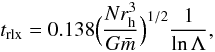 \appendix \setcounter{section}{1} \begin{equation} \label{relax} t_{\rm rlx} = 0.138 \Big( \frac{N r_{\rm h}^3 }{G\bar{m}} \Big)^{1/2} \frac{1}{\ln{\Lambda}}, \end{equation}