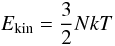 \appendix \setcounter{section}{1} \begin{equation} E_{\rm kin} = \frac{3}{2} N k T \end{equation}