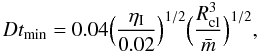 \begin{equation} \label{dt_min} Dt_{\rm min} = 0.04 \Big(\frac{\eta_{\rm I}}{0.02} \Big)^{1/2} \Big(\frac{R^3_{\rm cl}}{\bar{m}} \Big)^{1/2}, \end{equation}