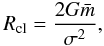 \begin{equation} \label{R_cl} R_{\rm cl} = \frac{2G\bar{m}}{\sigma^2}, \end{equation}