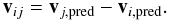 \begin{equation} \textbf{v}_{ij} = \textbf{v}_{j,\rm pred} - \textbf{v}_{i,\rm pred}. \end{equation}