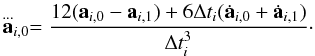 \begin{eqnarray} \label{a_dddot}\stackrel{...}{\textbf{a}}_{i,0} = \frac{ 12 (\textbf{a}_{i,0} - \textbf{a}_{i,1}) + 6 \Delta t_i (\dot{\textbf{a}}_{i,0} + \dot{\textbf{a}}_{i,1} ) }{ \Delta t_i^3} \cdot \end{eqnarray}