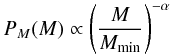 \begin{equation} P_M(M) \propto \left( \frac{M}{M_{\rm{min}}} \right)^{-\alpha} \end{equation}
