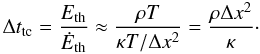 \appendix \setcounter{section}{2} \begin{eqnarray} \Delta t_{\mathrm{tc}} = \frac{E_{\mathrm{th}}}{\dot{E}_{\mathrm{th}}} \approx \frac{\rho T}{\kappa T / \Delta x^2} = \frac{\rho \Delta x^2}{\kappa} \cdot \end{eqnarray}
