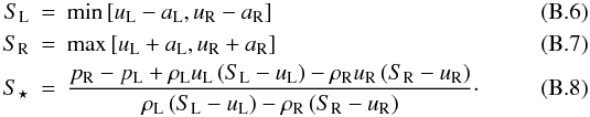 \appendix \setcounter{section}{2} \begin{eqnarray} S_{\rm L} &=& \min\left[u_{\rm L} - a_{\rm L},u_{\rm R} - a_{\rm R}\right]\\ S_{\rm R} &=& \max\left[u_{\rm L} + a_{\rm L},u_{\rm R} + a_{\rm R}\right]\\ S_\star &=& \frac{p_{\rm R} - p_{\rm L} + \rho_{\rm L} u_{\rm L} \left(S_{\rm L} - u_{\rm L}\right) - \rho_{\rm R} u_{\rm R} \left(S_{\rm R} - u_{\rm R}\right)} {\rho_{\rm L} \left(S_{\rm L} - u_{\rm L}\right) - \rho_{\rm R} \left(S_{\rm R} - u_{\rm R}\right)}\cdot \end{eqnarray}