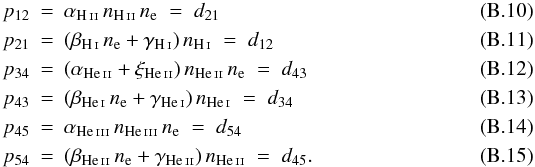 \appendix \setcounter{section}{2} \begin{eqnarray} p_{12} &=& \alpha_{\ion{H}{ii}} \, n_{\ion{H}{ii}} \, n_{\rm e} \;=\; d_{21} \\ p_{21} &=& \left(\beta_{\ion{H}{i}} \, n_{\rm e} + \gamma_{\ion{H}{i}} \right) n_{\ion{H}{i}} \;=\; d_{12} \\ p_{34} &=& \left( \alpha_{\ion{He}{ii}} + \xi_{\ion{He}{ii}} \right) n_{\ion{He}{ii}} \, n_{\rm e} \;=\; d_{43} \\ p_{43} &=& \left(\beta_{\ion{He}{i}} \, n_{\rm e} + \gamma_{\ion{He}{i}} \right) n_{\ion{He}{i}} \;=\; d_{34} \\ p_{45} &=& \alpha_{\ion{He}{iii}} \, n_{\ion{He}{iii}} \, n_{\rm e} \;=\; d_{54}\\ p_{54} &=& \left(\beta_{\ion{He}{ii}} \, n_{\rm e} + \gamma_{\ion{He}{ii}} \right) n_{\ion{He}{ii}} \;=\; d_{45} . \end{eqnarray}