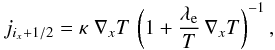 \appendix \setcounter{section}{2} \begin{equation} j_{i_x+1/2} = \kappa \; \nabla_x T \, \left( 1 + \frac{\lambda_{\rm e}}{T} \, \nabla_x T\right)^{-1} , \end{equation}