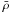 $\bar{\rho}$