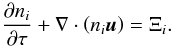\begin{equation} \label{eN} \frac{\partial n_i}{\partial \tau} + \nabla \cdot \left( n_i \vec{u} \right) = \Xi_i . \end{equation}