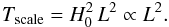 \begin{equation} T_{\mathrm{scale}} = H_0^2 \, L^2 \propto L^2 . \end{equation}