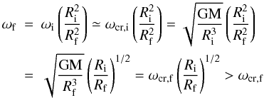 \begin{eqnarray} \omega_{\rm f}&=&\omega_{\rm i}\left({\frac{R_{\rm i}^2}{R_{\rm f}^2}}\right)\simeq\omega_{{\rm cr},{\rm i}} \left({\frac{R_{\rm i}^2}{R_{\rm f}^2}}\right)= \sqrt{\frac{\rm GM}{R_{\rm i}^3}}\left({\frac{R_{\rm i}^2}{R_{\rm f}^2}}\right)\nonumber \\ &=&\sqrt{\frac{\rm GM}{R_{\rm f}^3}}\left({\frac{R_{\rm i}}{R_{\rm f}}}\right)^{1/2}= \omega_{{\rm cr},{\rm f}}\left({\frac{R_{\rm i}}{R_{\rm f}}}\right)^{1/2} > \omega_{{\rm cr},{\rm f}} \end{eqnarray}