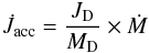 \begin{equation} \dot{J}_{\rm acc}={\frac{J_{\rm D}}{M_{\rm D}}}\times \dot{M} \end{equation}