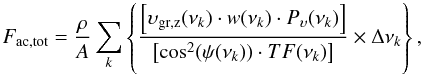 \begin{equation} F_\mathrm{ac,tot} = {\rho\over A}\sum_k \left\{\frac{\left[\upsilon_\mathrm{{\rm gr},z}(\nu_k)\cdot w(\nu_k)\cdot P_\upsilon(\nu_k)\right]} {\left[\cos^2(\psi(\nu_k))\cdot TF(\nu_k)\right]}\times\Delta\nu_k\right\} , \label{eq12} \end{equation}