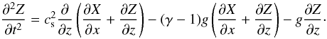 \begin{equation} {\partial^2Z\over\partial t^2}=c_{\rm s}^2{\partial\over\partial z}\left({\partial X\over\partial x}+ {\partial Z\over\partial z}\right)-(\gamma-1)g\left({\partial X\over\partial x}+ {\partial Z\over\partial z}\right) - g{\partial Z\over\partial z}\cdot \label{eq3} \end{equation}