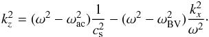 \begin{equation} k_z^2 = (\omega^2 - \omega_\mathrm{ac}^2){1\over c_{\rm s}^2} - (\omega^2 - \omega_\mathrm{BV}^2){k_x^2\over\omega^2} \cdot \label{eq6} \end{equation}