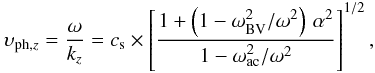 \begin{equation} \upsilon_{{\rm ph},z} = {\omega\over k_z} = c_{\rm s}\times\left[{1+\left(1-{\omega_\mathrm{BV}^2/\omega^2}\right)\,\alpha^2 \over 1 -{\omega_\mathrm{ac}^2/\omega^2}}\right]^{1/2} , \label{eq8} \end{equation}