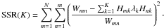 \begin{equation} % \label{eq:definition_SSR} \SSR(K) = \sum_{m=1}^N\sum_{n=1}^m \left(\frac{W_{mn} - \sum_{k=1}^K H_{mk}\lambda_k H_{nk} }{W_{mn}} \right)^2\cdot \end{equation}