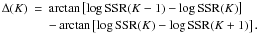 \begin{eqnarray} % \Delta(K) &=& \arctan\left[\log\SSR(K-1) - \log\SSR(K)\right] \nonumber\\ &&- \arctan\left[\log\SSR(K) - \log\SSR(K+1)\right]. \end{eqnarray}
