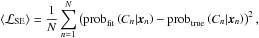 \begin{equation} % \left\langle\mathcal L_{\rm SE}\right\rangle = \frac{1}{N}\sum_{n=1}^N \left(\prob_{\rm fit}\left(C_n|\vec x_n\right) - \prob_{\rm true}\left(C_n|\vec x_n\right) \right)^2, \end{equation}