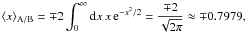 \begin{equation} % \langle x\rangle_{\rm A/B} = \mp 2\int_0^\infty {\rm d}x\,x\,{\rm e}^{-x^2/2} = \frac{\mp 2}{\sqrt{2\pi}} \approx \mp 0.7979, \end{equation}